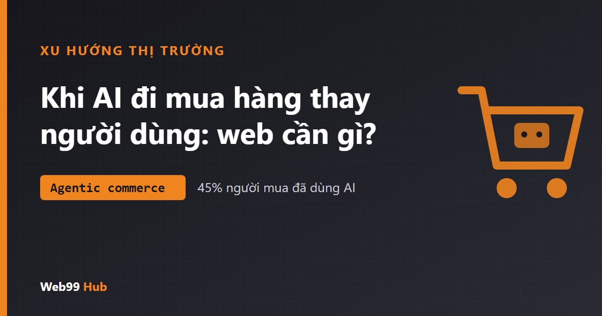 Agentic commerce: khi AI đi mua hàng thay người dùng, website bán hàng cần chuẩn bị gì?