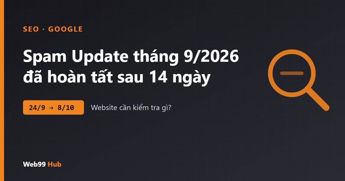 Google hoàn tất bản cập nhật chống spam tháng 9/2026: kéo dài gần 14 ngày, website cần kiểm tra gì?