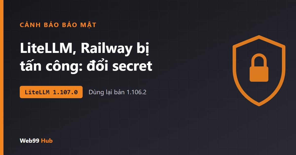 LiteLLM bị cài mã độc, Railway bị lộ biến môi trường: lập trình viên cần đổi secret ngay
