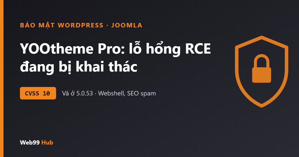 YOOtheme Pro dính lỗ hổng RCE CVSS 10 đang bị khai thác để cài webshell, website WordPress và Joomla cần cập nhật và kiểm tra ngay