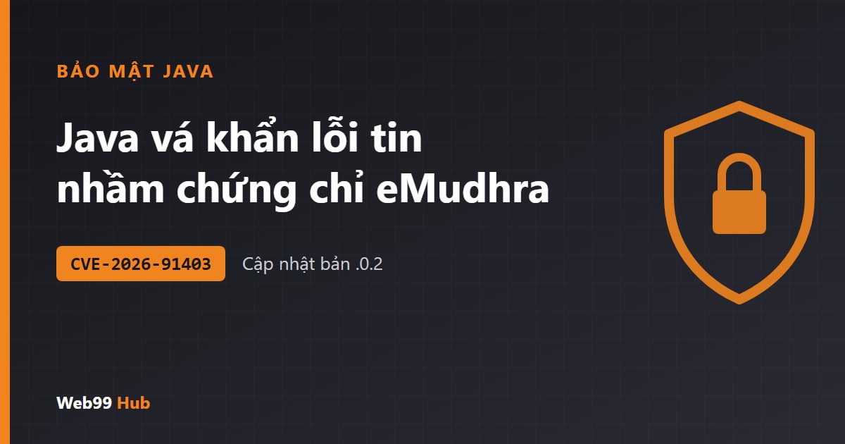 Oracle phát hành bản Java khẩn để chặn chứng chỉ eMudhra bị lộ khóa, CVSS 9.1